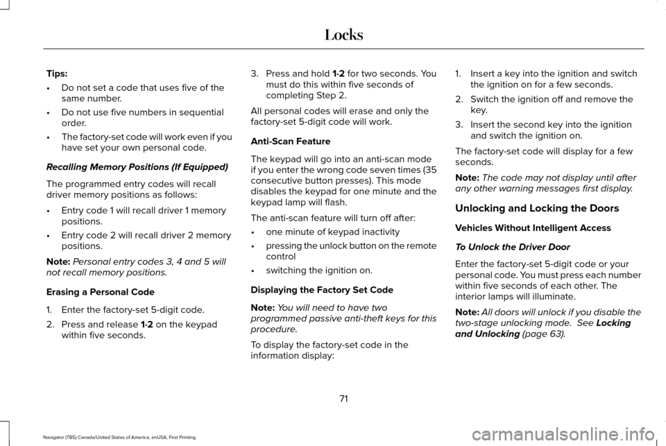 LINCOLN NAVIGATOR 2016 Manual PDF Tips:
•
Do not set a code that uses five of the
same number.
• Do not use five numbers in sequential
order.
• The factory-set code will work even if you
have set your own personal code.
Recallin LINCOLN NAVIGATOR 2016 Manual PDF Tips:
•
Do not set a code that uses five of the
same number.
• Do not use five numbers in sequential
order.
• The factory-set code will work even if you
have set your own personal code.
Recallin