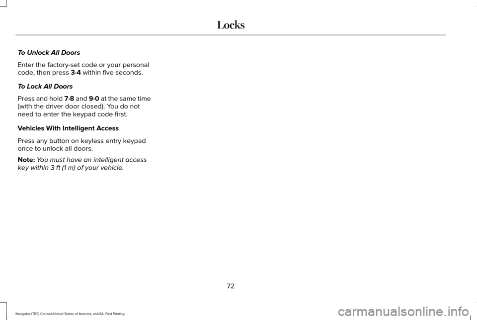 LINCOLN NAVIGATOR 2016 Owners Manual To Unlock All Doors
Enter the factory-set code or your personal
code, then press 3·4 within five seconds.
To Lock All Doors
Press and hold 7·8 and 9·0 at the same time
(with the driver door closed) LINCOLN NAVIGATOR 2016 Owners Manual To Unlock All Doors
Enter the factory-set code or your personal
code, then press 3·4 within five seconds.
To Lock All Doors
Press and hold 7·8 and 9·0 at the same time
(with the driver door closed)