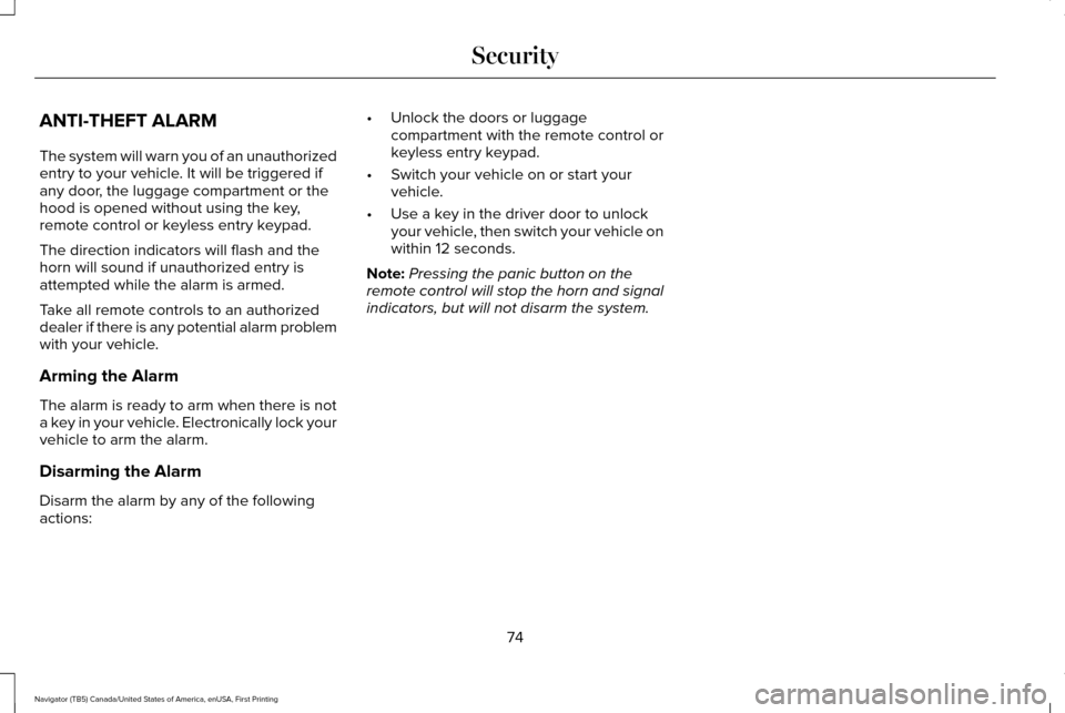 LINCOLN NAVIGATOR 2016 Owners Manual ANTI-THEFT ALARM
The system will warn you of an unauthorized
entry to your vehicle. It will be triggered if
any door, the luggage compartment or the
hood is opened without using the key,
remote contro LINCOLN NAVIGATOR 2016 Owners Manual ANTI-THEFT ALARM
The system will warn you of an unauthorized
entry to your vehicle. It will be triggered if
any door, the luggage compartment or the
hood is opened without using the key,
remote contro