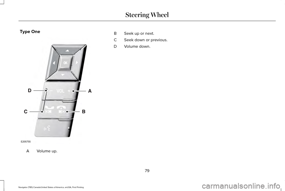 LINCOLN NAVIGATOR 2016 Manual Online Type One
Volume up.
A B Seek up or next.
Seek down or previous.
C
Volume down.
D
79
Navigator (TB5) Canada/United States of America, enUSA, First Printing Steering WheelE205755 LINCOLN NAVIGATOR 2016 Manual Online Type One
Volume up.
A B Seek up or next.
Seek down or previous.
C
Volume down.
D
79
Navigator (TB5) Canada/United States of America, enUSA, First Printing Steering WheelE205755
