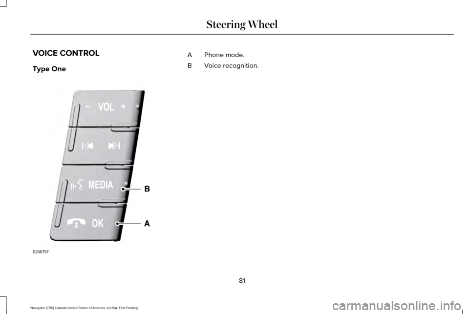 LINCOLN NAVIGATOR 2016 Manual Online VOICE CONTROL
Type One
Phone mode.
A
Voice recognition.
B
81
Navigator (TB5) Canada/United States of America, enUSA, First Printing Steering WheelE205757 LINCOLN NAVIGATOR 2016 Manual Online VOICE CONTROL
Type One
Phone mode.
A
Voice recognition.
B
81
Navigator (TB5) Canada/United States of America, enUSA, First Printing Steering WheelE205757