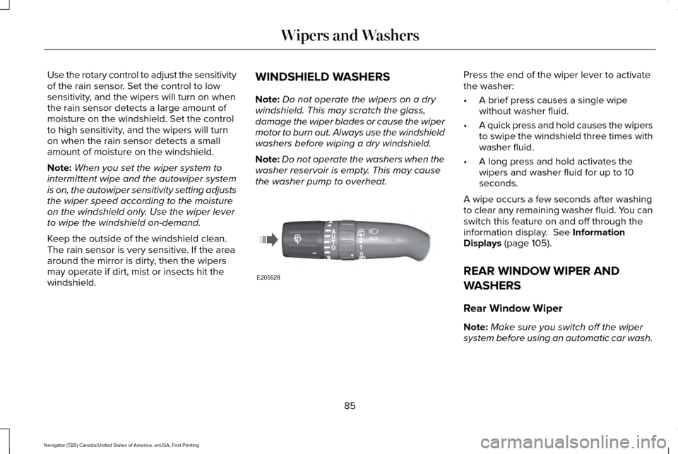 LINCOLN NAVIGATOR 2016 Owners Manual Use the rotary control to adjust the sensitivity
of the rain sensor. Set the control to low
sensitivity, and the wipers will turn on when
the rain sensor detects a large amount of
moisture on the wind LINCOLN NAVIGATOR 2016 Owners Manual Use the rotary control to adjust the sensitivity
of the rain sensor. Set the control to low
sensitivity, and the wipers will turn on when
the rain sensor detects a large amount of
moisture on the wind