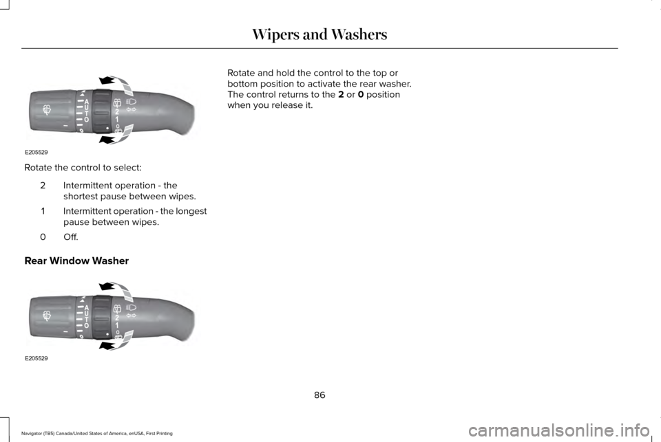 LINCOLN NAVIGATOR 2016 Manual Online Rotate the control to select:
Intermittent operation - the
shortest pause between wipes.
2
Intermittent operation - the longest
pause between wipes.
1
Off.0
Rear Window Washer Rotate and hold the cont LINCOLN NAVIGATOR 2016 Manual Online Rotate the control to select:
Intermittent operation - the
shortest pause between wipes.
2
Intermittent operation - the longest
pause between wipes.
1
Off.0
Rear Window Washer Rotate and hold the cont