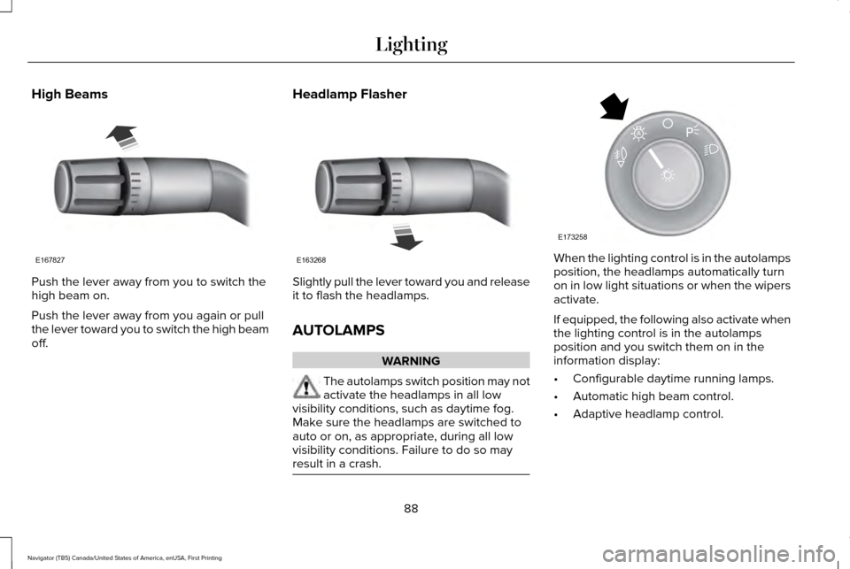 LINCOLN NAVIGATOR 2016  Owners Manual High Beams
Push the lever away from you to switch the
high beam on.
Push the lever away from you again or pull
the lever toward you to switch the high beam
off.
Headlamp Flasher Slightly pull the leve