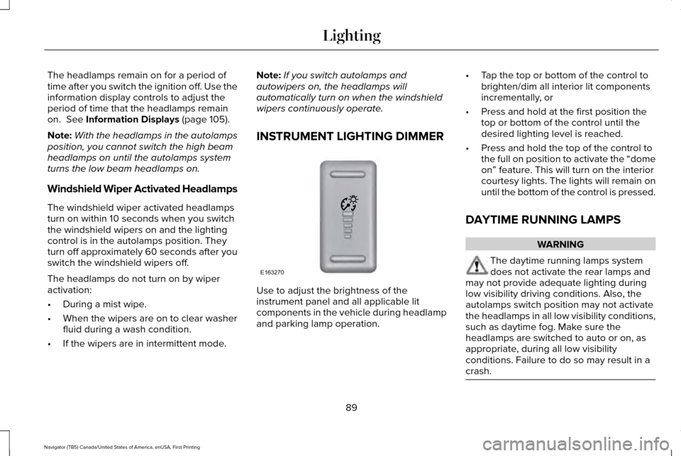LINCOLN NAVIGATOR 2016  Owners Manual The headlamps remain on for a period of
time after you switch the ignition off. Use the
information display controls to adjust the
period of time that the headlamps remain
on.  See Information Display