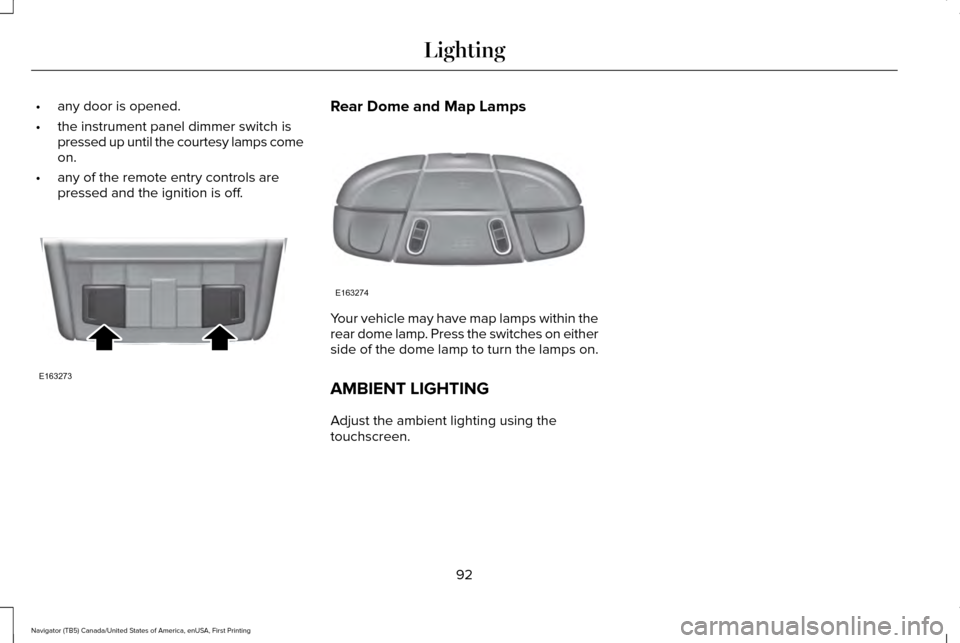 LINCOLN NAVIGATOR 2016 Owners Manual •
any door is opened.
• the instrument panel dimmer switch is
pressed up until the courtesy lamps come
on.
• any of the remote entry controls are
pressed and the ignition is off. Rear Dome and M LINCOLN NAVIGATOR 2016 Owners Manual •
any door is opened.
• the instrument panel dimmer switch is
pressed up until the courtesy lamps come
on.
• any of the remote entry controls are
pressed and the ignition is off. Rear Dome and M
