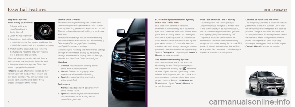 LINCOLN NAVIGATOR 2016 Quick Reference Guide 2021
BLIS® (Blind Spot Information System)
with Cross Traffic Alert*
BLIS uses radar sensors to help you
determine if a vehicle may be in your blind
spot zone. The cross traffic alert feature ale LINCOLN NAVIGATOR 2016 Quick Reference Guide 2021
BLIS® (Blind Spot Information System)
with Cross Traffic Alert*
BLIS uses radar sensors to help you
determine if a vehicle may be in your blind
spot zone. The cross traffic alert feature ale