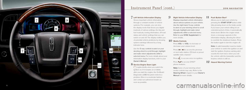 LINCOLN NAVIGATOR 2016 Quick Reference Guide 7
7 Left Vehicle Information Display
Shows important vehicle information
through a constant monitor of vehicle
systems. For example, you can view
the display mode that shows you digital
readout LINCOLN NAVIGATOR 2016 Quick Reference Guide 7
7 Left Vehicle Information Display
Shows important vehicle information
through a constant monitor of vehicle
systems. For example, you can view
the display mode that shows you digital
readout