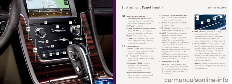 LINCOLN NAVIGATOR 2016  Quick Reference Guide 9
13  Audio System Controls 
A.   VOL and system power: Push to 
switch the system on and off. Rotate 
the control to adjust the volume.
    B.  CD slot: Insert a CD.
    C.  SEEK with Reverse and Fas