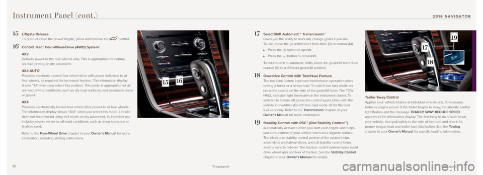 LINCOLN NAVIGATOR 2016  Quick Reference Guide 1011
17  SelectShift Automatic® Transmission* 
Gives you the ability to manually change gears if you like.  
To use, move the gearshift lever from drive (D) to manual (M).
   Press the (+) button to 