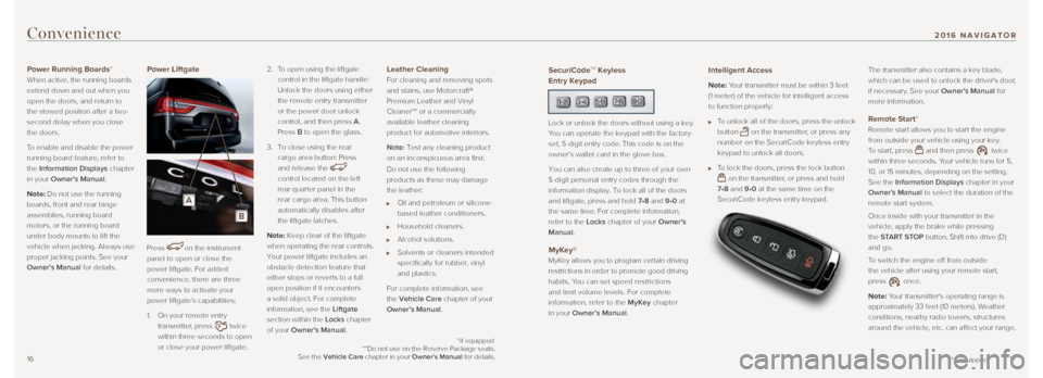 LINCOLN NAVIGATOR 2016 Quick Reference Guide 1617
Convenience
Power Running Boards*
When active, the running boards
extend down and out when you
open the doors, and return to
the stowed position after a two-
second delay when you close
the LINCOLN NAVIGATOR 2016 Quick Reference Guide 1617
Convenience
Power Running Boards*
When active, the running boards
extend down and out when you
open the doors, and return to
the stowed position after a two-
second delay when you close
the