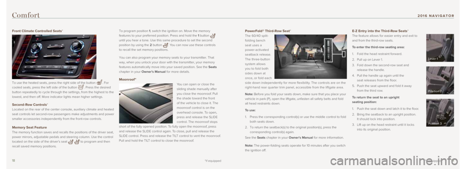 LINCOLN NAVIGATOR 2016 Quick Reference Guide 1819
PowerFold® Third-Row Seat*
The 60/40 split-
folding bench
seat uses a
power-activated
seatback release.
The three-button
system allows
you to fold both
sides down at
once, or fold each LINCOLN NAVIGATOR 2016 Quick Reference Guide 1819
PowerFold® Third-Row Seat*
The 60/40 split-
folding bench
seat uses a
power-activated
seatback release.
The three-button
system allows
you to fold both
sides down at
once, or fold each