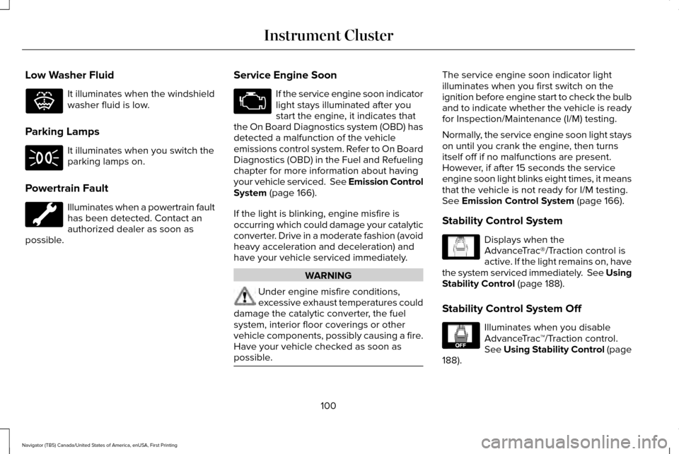 LINCOLN NAVIGATOR 2017 Owners Manual Low Washer Fluid
It illuminates when the windshield
washer fluid is low.
Parking Lamps It illuminates when you switch the
parking lamps on.
Powertrain Fault Illuminates when a powertrain fault
has bee LINCOLN NAVIGATOR 2017 Owners Manual Low Washer Fluid
It illuminates when the windshield
washer fluid is low.
Parking Lamps It illuminates when you switch the
parking lamps on.
Powertrain Fault Illuminates when a powertrain fault
has bee