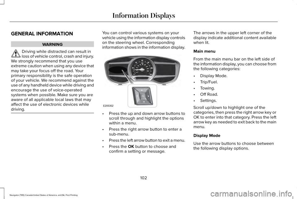 LINCOLN NAVIGATOR 2017  Owners Manual GENERAL INFORMATION
WARNING
Driving while distracted can result in
loss of vehicle control, crash and injury.
We strongly recommend that you use
extreme caution when using any device that
may take you