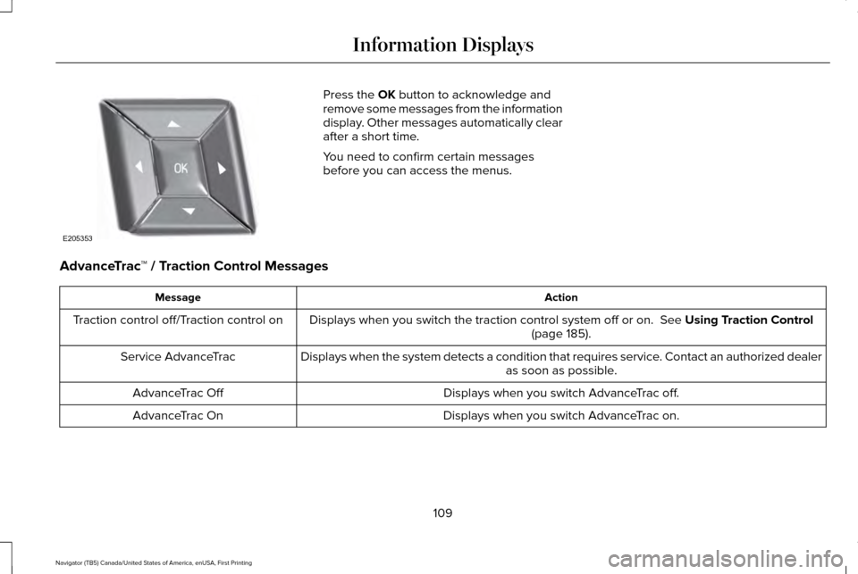 LINCOLN NAVIGATOR 2017  Owners Manual Press the OK button to acknowledge and
remove some messages from the information
display. Other messages automatically clear
after a short time.
You need to confirm certain messages
before you can acc