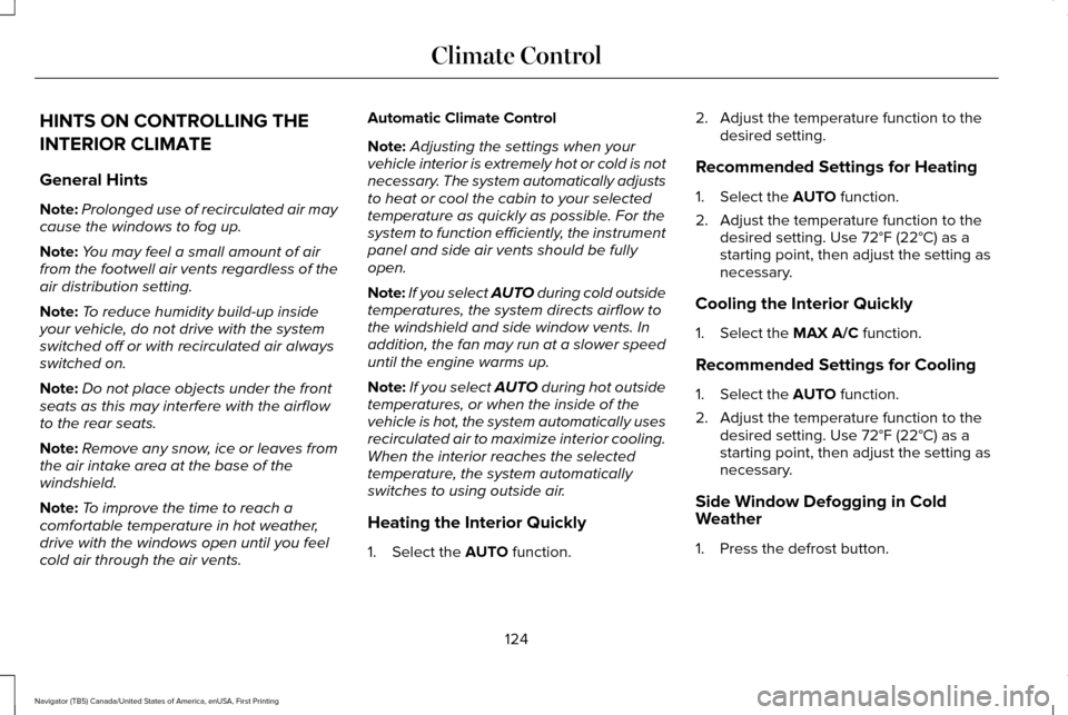 LINCOLN NAVIGATOR 2017 Owners Manual HINTS ON CONTROLLING THE
INTERIOR CLIMATE
General Hints
Note:
Prolonged use of recirculated air may
cause the windows to fog up.
Note: You may feel a small amount of air
from the footwell air vents re LINCOLN NAVIGATOR 2017 Owners Manual HINTS ON CONTROLLING THE
INTERIOR CLIMATE
General Hints
Note:
Prolonged use of recirculated air may
cause the windows to fog up.
Note: You may feel a small amount of air
from the footwell air vents re
