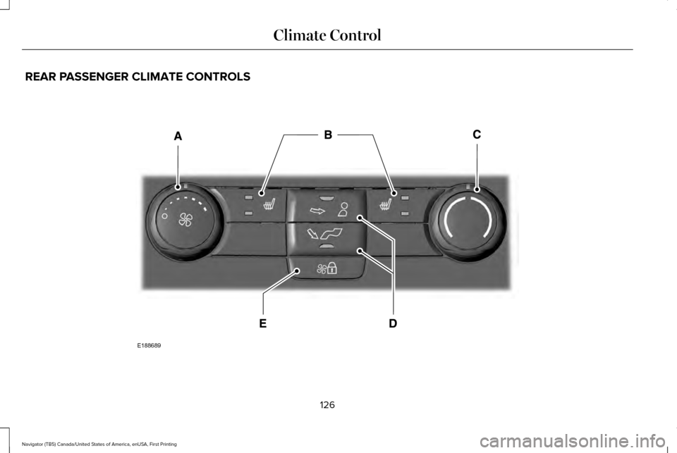 LINCOLN NAVIGATOR 2017 Owners Manual REAR PASSENGER CLIMATE CONTROLS
126
Navigator (TB5) Canada/United States of America, enUSA, First Printing Climate ControlE188689 LINCOLN NAVIGATOR 2017 Owners Manual REAR PASSENGER CLIMATE CONTROLS
126
Navigator (TB5) Canada/United States of America, enUSA, First Printing Climate ControlE188689