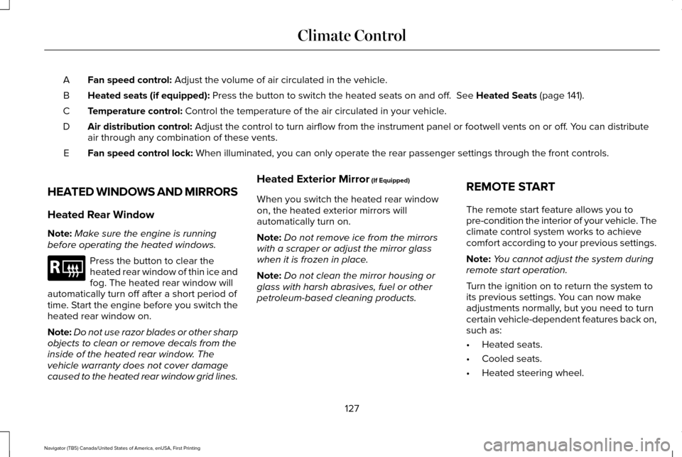 LINCOLN NAVIGATOR 2017 Owners Manual Fan speed control: Adjust the volume of air circulated in the vehicle.
A
Heated seats (if equipped):
Press the button to switch the heated seats on and off. See Heated Seats (page 141).
B
Temperatur LINCOLN NAVIGATOR 2017 Owners Manual Fan speed control: Adjust the volume of air circulated in the vehicle.
A
Heated seats (if equipped):
Press the button to switch the heated seats on and off. See Heated Seats (page 141).
B
Temperatur