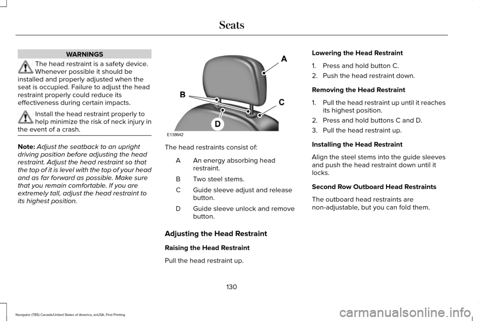 LINCOLN NAVIGATOR 2017 Owners Manual WARNINGS
The head restraint is a safety device.
Whenever possible it should be
installed and properly adjusted when the
seat is occupied. Failure to adjust the head
restraint properly could reduce its LINCOLN NAVIGATOR 2017 Owners Manual WARNINGS
The head restraint is a safety device.
Whenever possible it should be
installed and properly adjusted when the
seat is occupied. Failure to adjust the head
restraint properly could reduce its