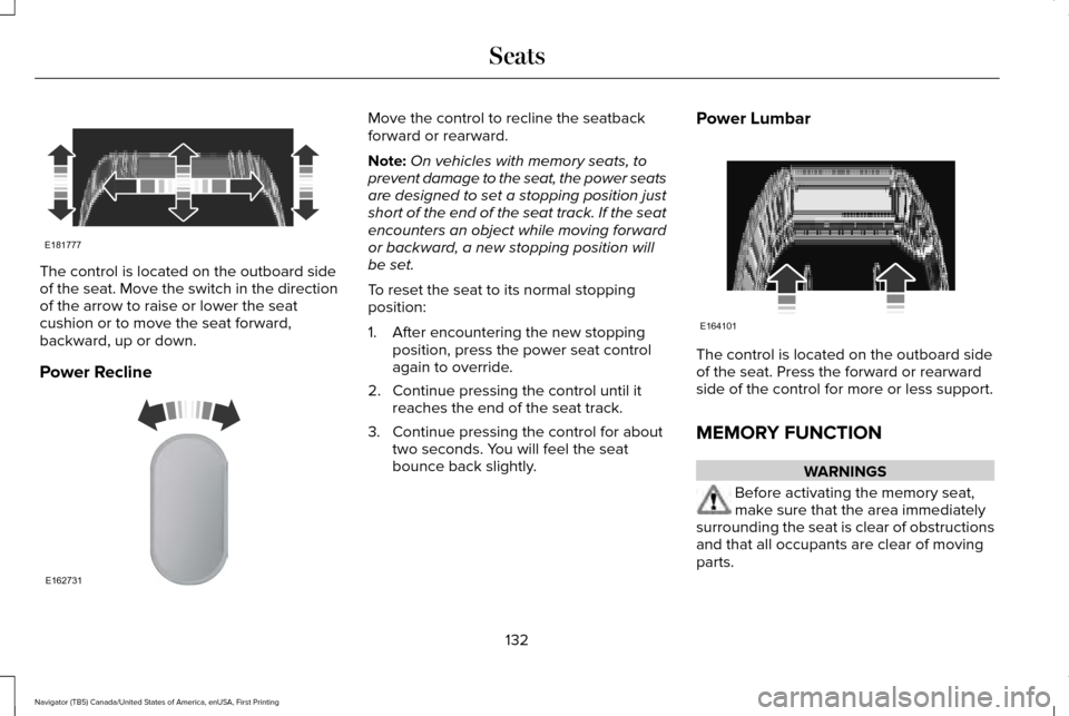LINCOLN NAVIGATOR 2017 Owners Manual The control is located on the outboard side
of the seat. Move the switch in the direction
of the arrow to raise or lower the seat
cushion or to move the seat forward,
backward, up or down.
Power Recli LINCOLN NAVIGATOR 2017 Owners Manual The control is located on the outboard side
of the seat. Move the switch in the direction
of the arrow to raise or lower the seat
cushion or to move the seat forward,
backward, up or down.
Power Recli