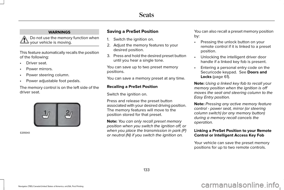 LINCOLN NAVIGATOR 2017 Owners Manual WARNINGS
Do not use the memory function when
your vehicle is moving.
This feature automatically recalls the position
of the following:
•
Driver seat.
• Power mirrors.
• Power steering column.
†LINCOLN NAVIGATOR 2017 Owners Manual WARNINGS
Do not use the memory function when
your vehicle is moving.
This feature automatically recalls the position
of the following:
•
Driver seat.
• Power mirrors.
• Power steering column.
â€