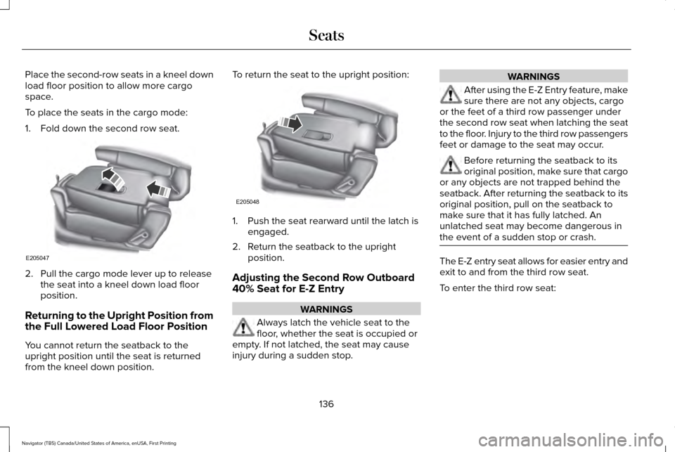 LINCOLN NAVIGATOR 2017 Owners Manual Place the second-row seats in a kneel down
load floor position to allow more cargo
space.
To place the seats in the cargo mode:
1. Fold down the second row seat.
2. Pull the cargo mode lever up to rel LINCOLN NAVIGATOR 2017 Owners Manual Place the second-row seats in a kneel down
load floor position to allow more cargo
space.
To place the seats in the cargo mode:
1. Fold down the second row seat.
2. Pull the cargo mode lever up to rel
