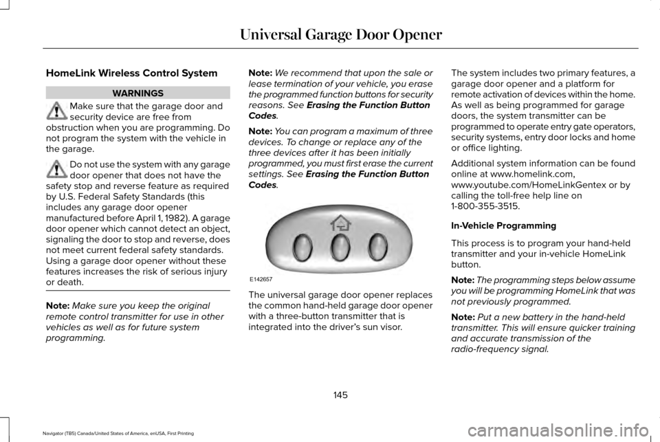 LINCOLN NAVIGATOR 2017 Owners Manual HomeLink Wireless Control System
WARNINGS
Make sure that the garage door and
security device are free from
obstruction when you are programming. Do
not program the system with the vehicle in
the garag LINCOLN NAVIGATOR 2017 Owners Manual HomeLink Wireless Control System
WARNINGS
Make sure that the garage door and
security device are free from
obstruction when you are programming. Do
not program the system with the vehicle in
the garag