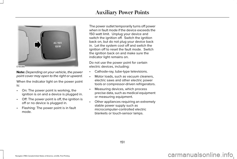 LINCOLN NAVIGATOR 2017 User Guide Note:
Depending on your vehicle, the power
point cover may open to the right or upward.
When the indicator light on the power point
is:
• On: The power point is working, the
ignition is on and a dev LINCOLN NAVIGATOR 2017 User Guide Note:
Depending on your vehicle, the power
point cover may open to the right or upward.
When the indicator light on the power point
is:
• On: The power point is working, the
ignition is on and a dev