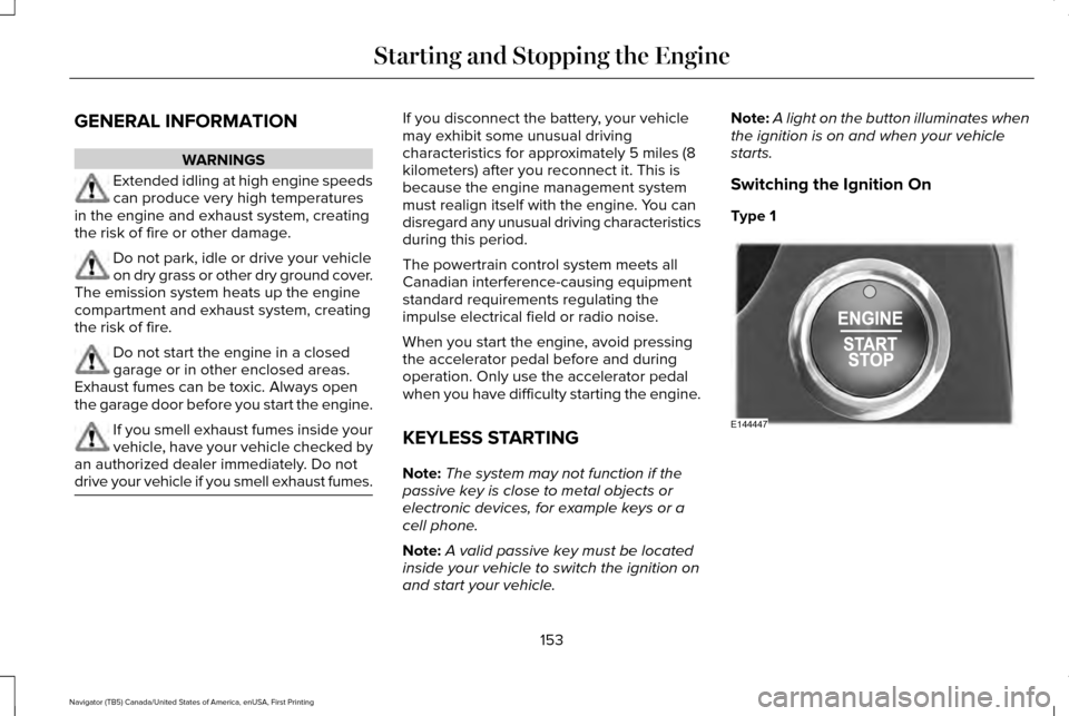 LINCOLN NAVIGATOR 2017 Owners Manual GENERAL INFORMATION
WARNINGS
Extended idling at high engine speeds
can produce very high temperatures
in the engine and exhaust system, creating
the risk of fire or other damage. Do not park, idle or LINCOLN NAVIGATOR 2017 Owners Manual GENERAL INFORMATION
WARNINGS
Extended idling at high engine speeds
can produce very high temperatures
in the engine and exhaust system, creating
the risk of fire or other damage. Do not park, idle or