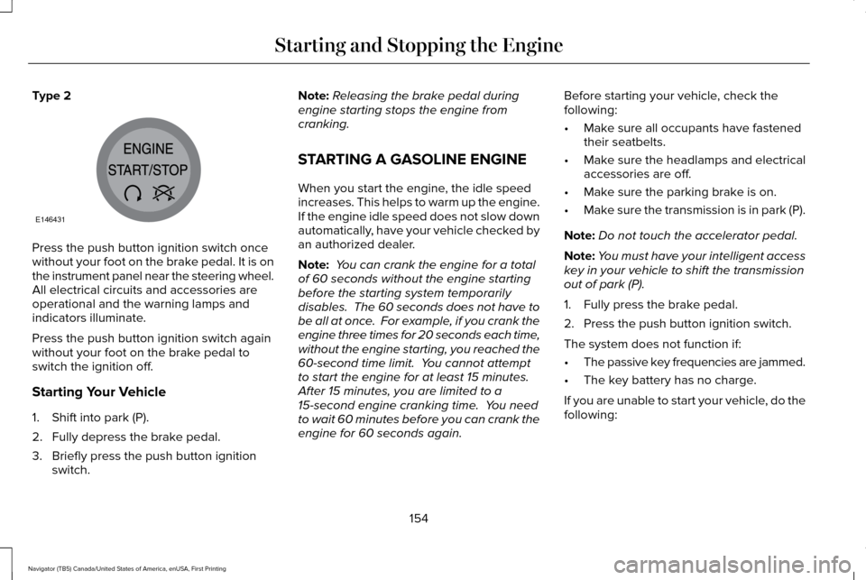 LINCOLN NAVIGATOR 2017 Owners Manual Type 2
Press the push button ignition switch once
without your foot on the brake pedal. It is on
the instrument panel near the steering wheel.
All electrical circuits and accessories are
operational a LINCOLN NAVIGATOR 2017 Owners Manual Type 2
Press the push button ignition switch once
without your foot on the brake pedal. It is on
the instrument panel near the steering wheel.
All electrical circuits and accessories are
operational a