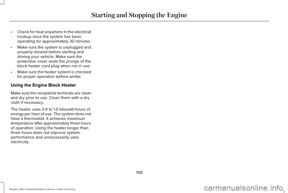LINCOLN NAVIGATOR 2017 Owners Manual •
Check for heat anywhere in the electrical
hookup once the system has been
operating for approximately 30 minutes.
• Make sure the system is unplugged and
properly stowed before starting and
driv LINCOLN NAVIGATOR 2017 Owners Manual •
Check for heat anywhere in the electrical
hookup once the system has been
operating for approximately 30 minutes.
• Make sure the system is unplugged and
properly stowed before starting and
driv