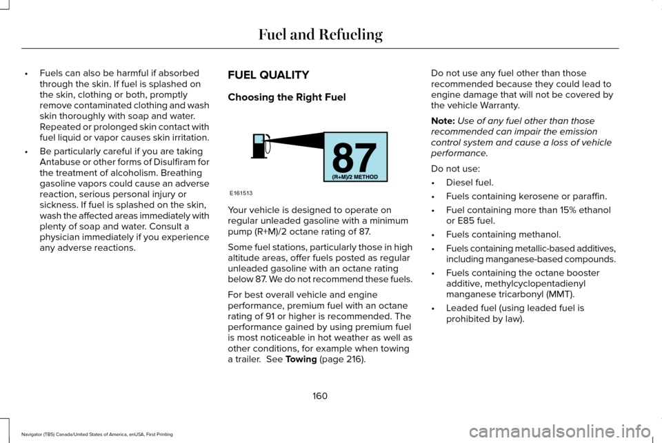 LINCOLN NAVIGATOR 2017  Owners Manual •
Fuels can also be harmful if absorbed
through the skin. If fuel is splashed on
the skin, clothing or both, promptly
remove contaminated clothing and wash
skin thoroughly with soap and water.
Repea