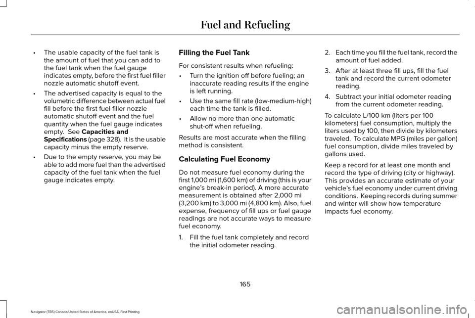 LINCOLN NAVIGATOR 2017 Owners Manual •
The usable capacity of the fuel tank is
the amount of fuel that you can add to
the fuel tank when the fuel gauge
indicates empty, before the first fuel filler
nozzle automatic shutoff event.
• T LINCOLN NAVIGATOR 2017 Owners Manual •
The usable capacity of the fuel tank is
the amount of fuel that you can add to
the fuel tank when the fuel gauge
indicates empty, before the first fuel filler
nozzle automatic shutoff event.
• T