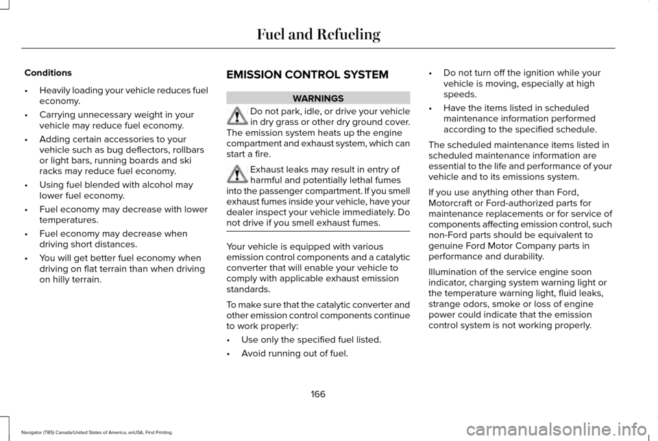 LINCOLN NAVIGATOR 2017 Owners Manual Conditions
•
Heavily loading your vehicle reduces fuel
economy.
• Carrying unnecessary weight in your
vehicle may reduce fuel economy.
• Adding certain accessories to your
vehicle such as bug de LINCOLN NAVIGATOR 2017 Owners Manual Conditions
•
Heavily loading your vehicle reduces fuel
economy.
• Carrying unnecessary weight in your
vehicle may reduce fuel economy.
• Adding certain accessories to your
vehicle such as bug de