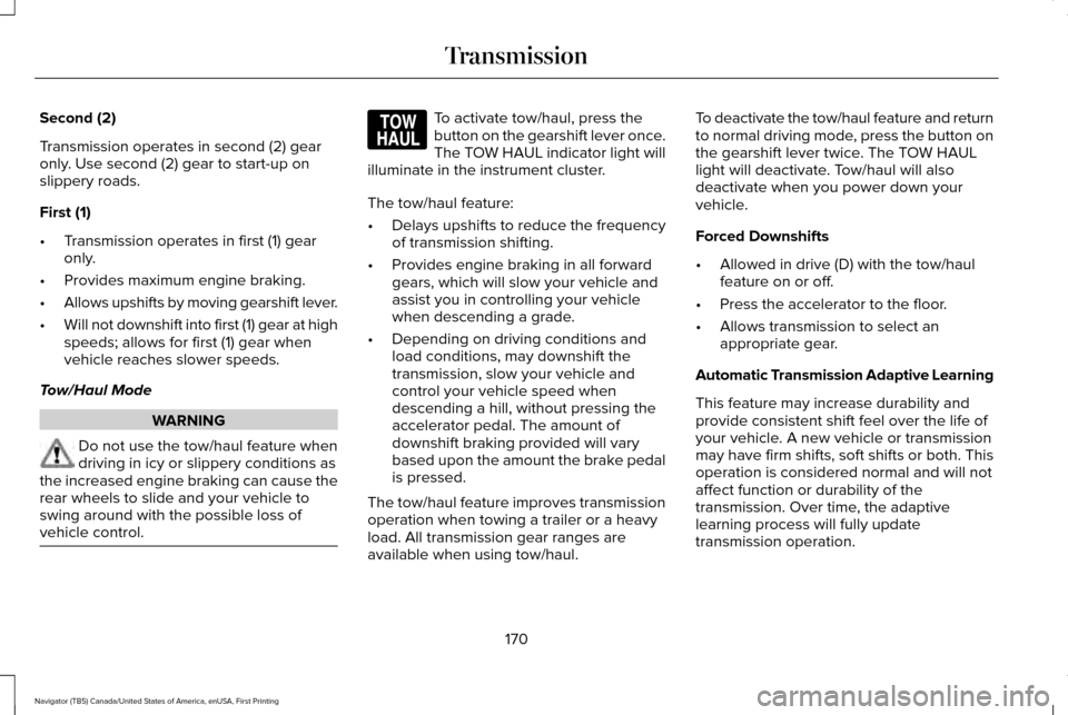 LINCOLN NAVIGATOR 2017  Owners Manual Second (2)
Transmission operates in second (2) gear
only. Use second (2) gear to start-up on
slippery roads.
First (1)
•
Transmission operates in first (1) gear
only.
• Provides maximum engine bra