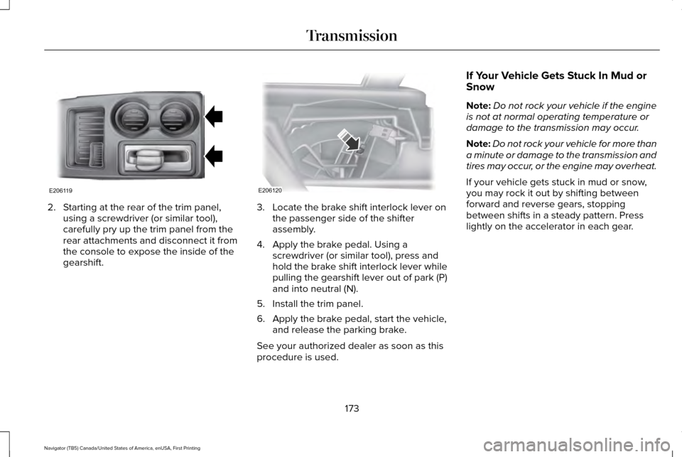 LINCOLN NAVIGATOR 2017  Owners Manual 2. Starting at the rear of the trim panel,
using a screwdriver (or similar tool),
carefully pry up the trim panel from the
rear attachments and disconnect it from
the console to expose the inside of t