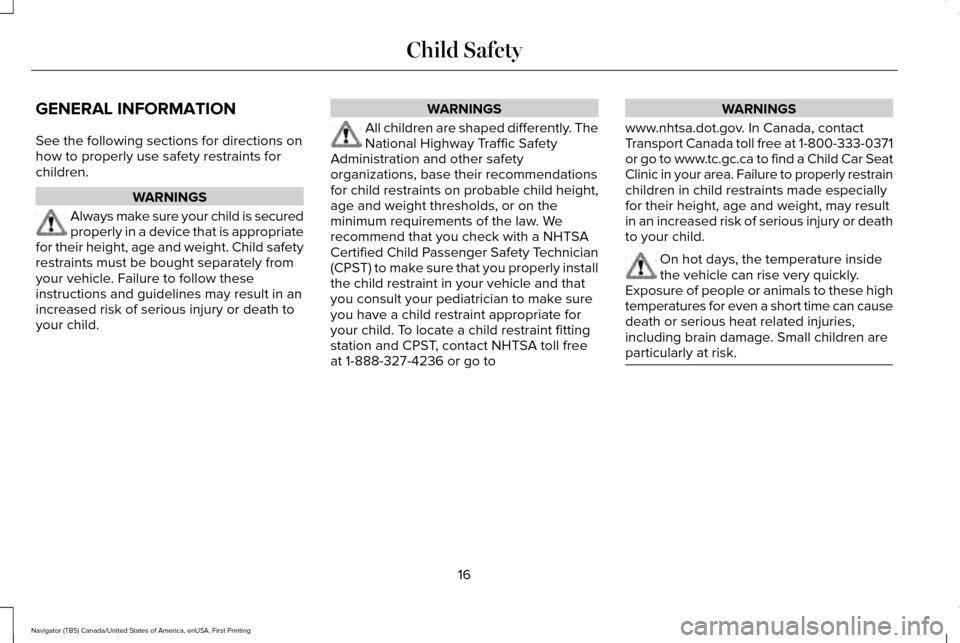 LINCOLN NAVIGATOR 2017  Owners Manual GENERAL INFORMATION
See the following sections for directions on
how to properly use safety restraints for
children.
WARNINGS
Always make sure your child is secured
properly in a device that is approp