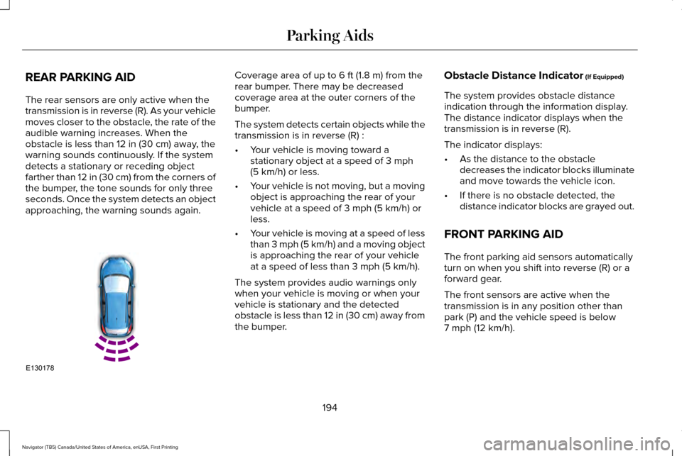LINCOLN NAVIGATOR 2017 Owners Manual REAR PARKING AID
The rear sensors are only active when the
transmission is in reverse (R). As your vehicle
moves closer to the obstacle, the rate of the
audible warning increases. When the
obstacle is LINCOLN NAVIGATOR 2017 Owners Manual REAR PARKING AID
The rear sensors are only active when the
transmission is in reverse (R). As your vehicle
moves closer to the obstacle, the rate of the
audible warning increases. When the
obstacle is