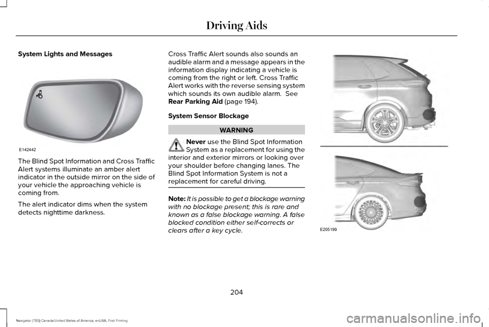 LINCOLN NAVIGATOR 2017 Owners Manual System Lights and Messages
The Blind Spot Information and Cross Traffic
Alert systems illuminate an amber alert
indicator in the outside mirror on the side of
your vehicle the approaching vehicle is
c LINCOLN NAVIGATOR 2017 Owners Manual System Lights and Messages
The Blind Spot Information and Cross Traffic
Alert systems illuminate an amber alert
indicator in the outside mirror on the side of
your vehicle the approaching vehicle is
c
