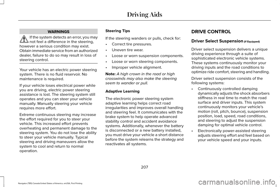LINCOLN NAVIGATOR 2017 Owners Manual WARNINGS
If the system detects an error, you may
not feel a difference in the steering,
however a serious condition may exist.
Obtain immediate service from an authorized
dealer, failure to do so may LINCOLN NAVIGATOR 2017 Owners Manual WARNINGS
If the system detects an error, you may
not feel a difference in the steering,
however a serious condition may exist.
Obtain immediate service from an authorized
dealer, failure to do so may