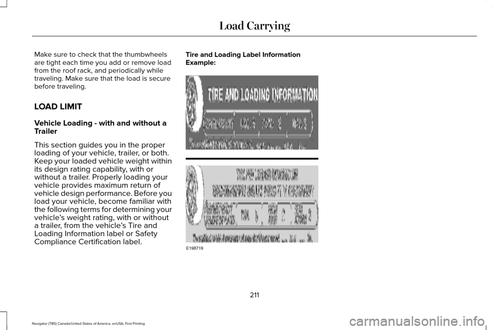 LINCOLN NAVIGATOR 2017 Owners Manual Make sure to check that the thumbwheels
are tight each time you add or remove load
from the roof rack, and periodically while
traveling. Make sure that the load is secure
before traveling.
LOAD LIMIT
LINCOLN NAVIGATOR 2017 Owners Manual Make sure to check that the thumbwheels
are tight each time you add or remove load
from the roof rack, and periodically while
traveling. Make sure that the load is secure
before traveling.
LOAD LIMIT