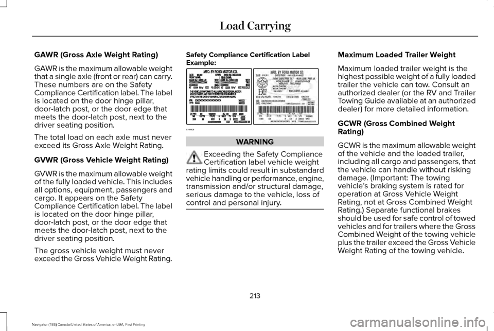 LINCOLN NAVIGATOR 2017 Owners Manual GAWR (Gross Axle Weight Rating)
GAWR is the maximum allowable weight
that a single axle (front or rear) can carry.
These numbers are on the Safety
Compliance Certification label. The label
is located LINCOLN NAVIGATOR 2017 Owners Manual GAWR (Gross Axle Weight Rating)
GAWR is the maximum allowable weight
that a single axle (front or rear) can carry.
These numbers are on the Safety
Compliance Certification label. The label
is located