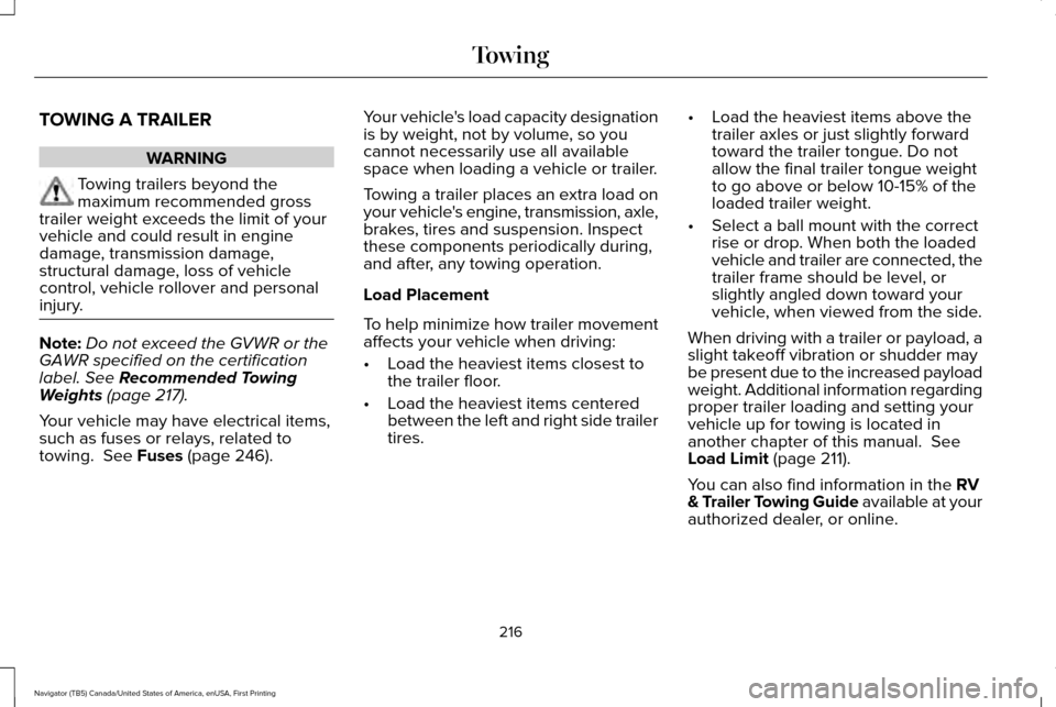 LINCOLN NAVIGATOR 2017 Owners Manual TOWING A TRAILER
WARNING
Towing trailers beyond the
maximum recommended gross
trailer weight exceeds the limit of your
vehicle and could result in engine
damage, transmission damage,
structural damage LINCOLN NAVIGATOR 2017 Owners Manual TOWING A TRAILER
WARNING
Towing trailers beyond the
maximum recommended gross
trailer weight exceeds the limit of your
vehicle and could result in engine
damage, transmission damage,
structural damage