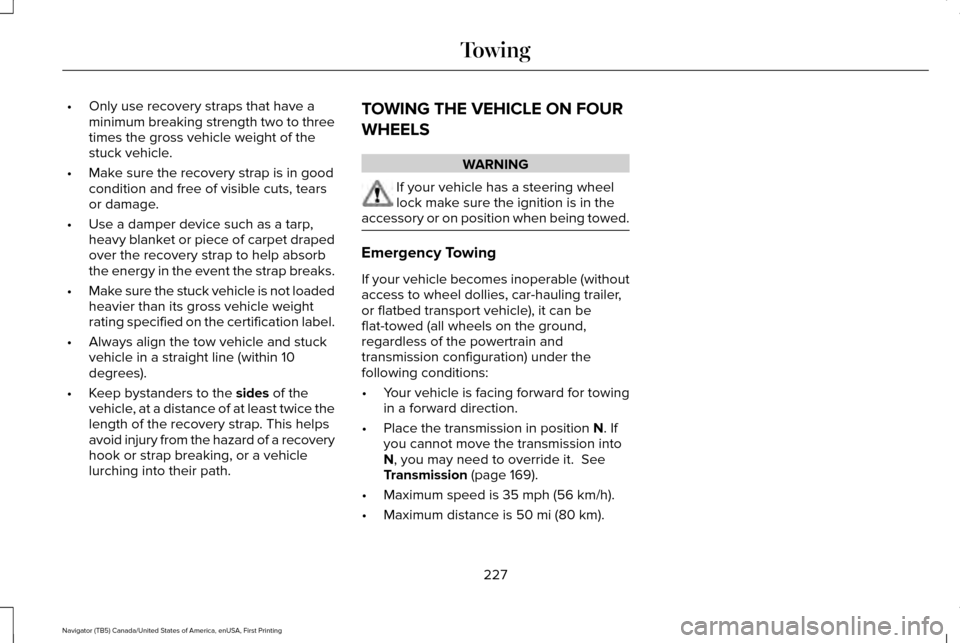 LINCOLN NAVIGATOR 2017 Owners Manual •
Only use recovery straps that have a
minimum breaking strength two to three
times the gross vehicle weight of the
stuck vehicle.
• Make sure the recovery strap is in good
condition and free of v LINCOLN NAVIGATOR 2017 Owners Manual •
Only use recovery straps that have a
minimum breaking strength two to three
times the gross vehicle weight of the
stuck vehicle.
• Make sure the recovery strap is in good
condition and free of v