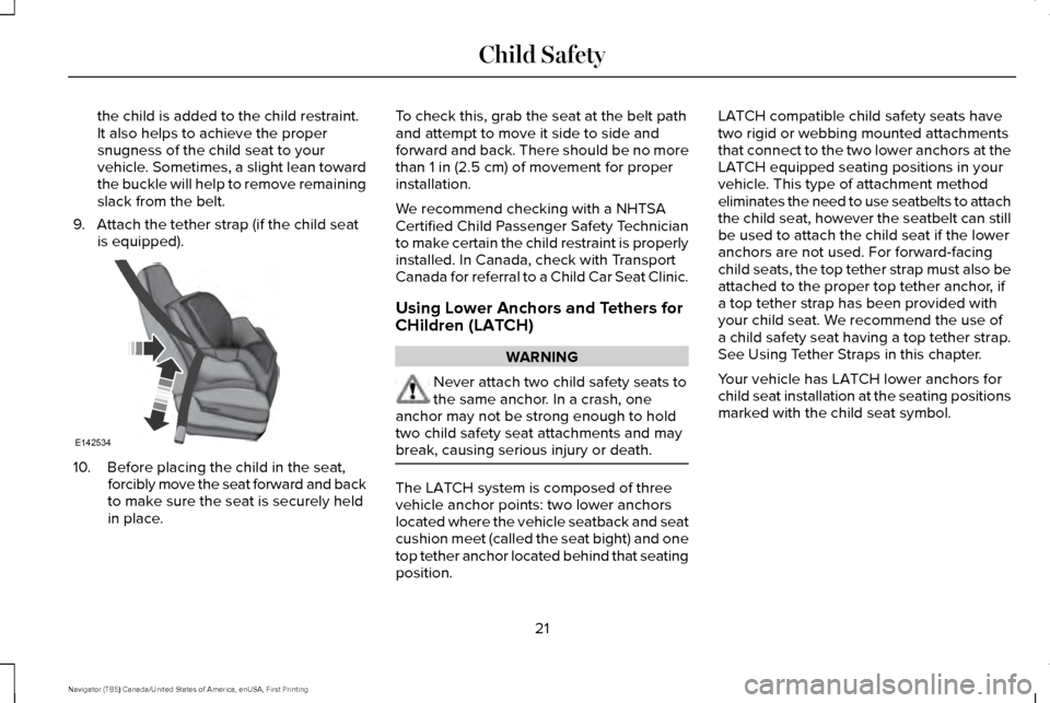 LINCOLN NAVIGATOR 2017  Owners Manual the child is added to the child restraint.
It also helps to achieve the proper
snugness of the child seat to your
vehicle. Sometimes, a slight lean toward
the buckle will help to remove remaining
slac
