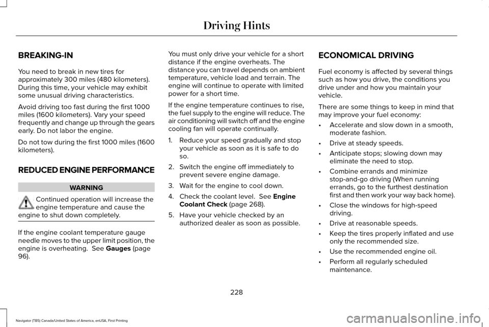 LINCOLN NAVIGATOR 2017  Owners Manual BREAKING-IN
You need to break in new tires for
approximately 300 miles (480 kilometers).
During this time, your vehicle may exhibit
some unusual driving characteristics.
Avoid driving too fast during 