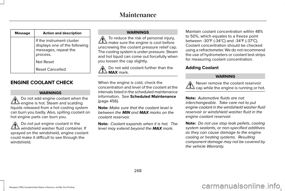LINCOLN NAVIGATOR 2017  Owners Manual Action and description
Message
If the instrument cluster
displays one of the following
messages, repeat the
process.
Not Reset
Reset Cancelled
ENGINE COOLANT CHECK WARNINGS
Do not add engine coolant w
