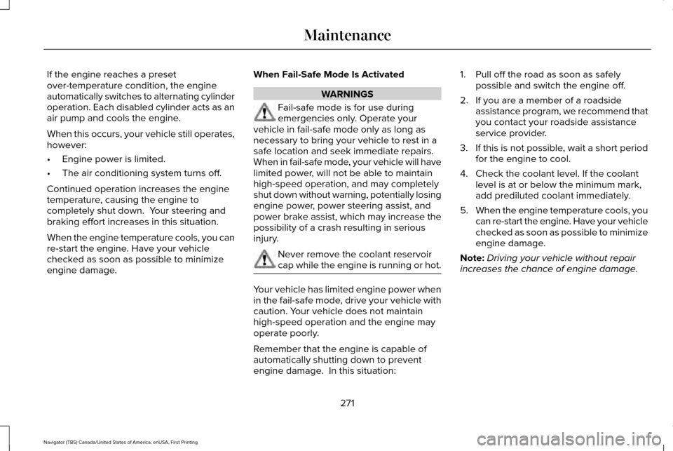 LINCOLN NAVIGATOR 2017 Owners Manual If the engine reaches a preset
over-temperature condition, the engine
automatically switches to alternating cylinder
operation. Each disabled cylinder acts as an
air pump and cools the engine.
When th LINCOLN NAVIGATOR 2017 Owners Manual If the engine reaches a preset
over-temperature condition, the engine
automatically switches to alternating cylinder
operation. Each disabled cylinder acts as an
air pump and cools the engine.
When th