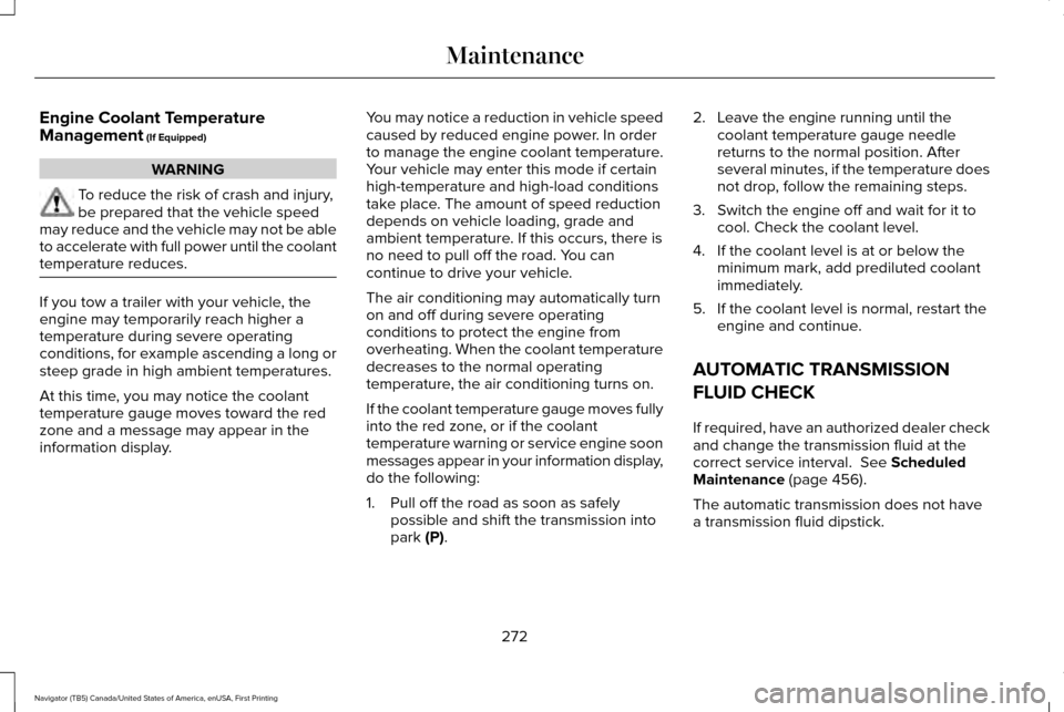 LINCOLN NAVIGATOR 2017 Owners Manual Engine Coolant Temperature
Management (If Equipped)
WARNING
To reduce the risk of crash and injury,
be prepared that the vehicle speed
may reduce and the vehicle may not be able
to accelerate with ful LINCOLN NAVIGATOR 2017 Owners Manual Engine Coolant Temperature
Management (If Equipped)
WARNING
To reduce the risk of crash and injury,
be prepared that the vehicle speed
may reduce and the vehicle may not be able
to accelerate with ful