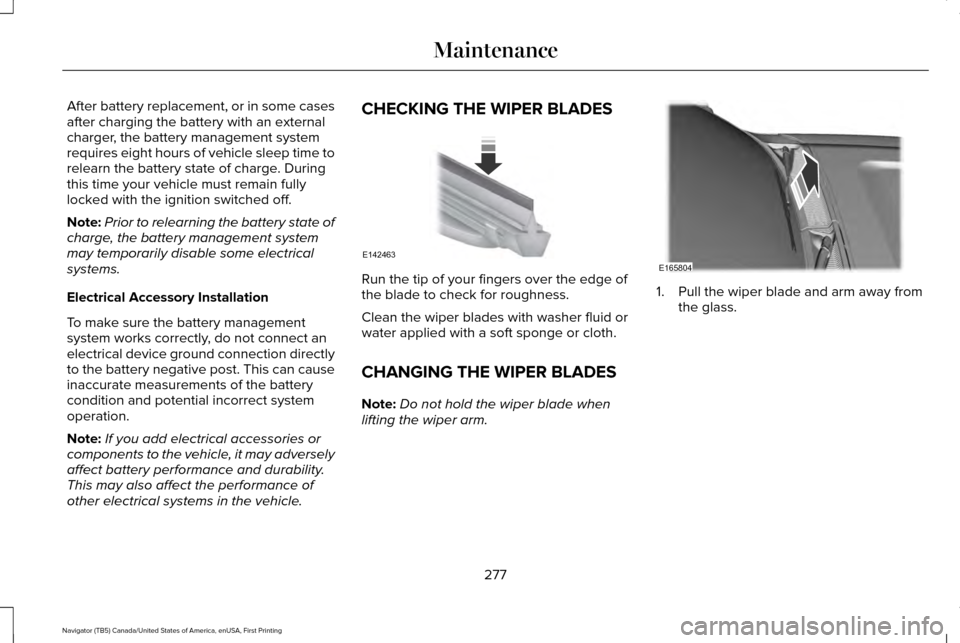 LINCOLN NAVIGATOR 2017 Owners Manual After battery replacement, or in some cases
after charging the battery with an external
charger, the battery management system
requires eight hours of vehicle sleep time to
relearn the battery state o LINCOLN NAVIGATOR 2017 Owners Manual After battery replacement, or in some cases
after charging the battery with an external
charger, the battery management system
requires eight hours of vehicle sleep time to
relearn the battery state o